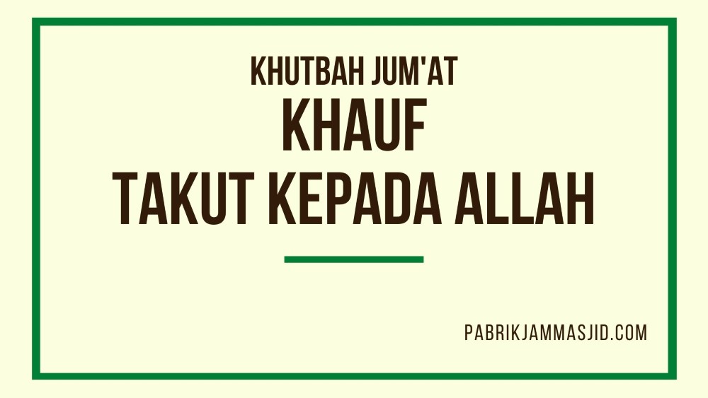 Khutbah Jumat Khauf Takut Kepada Allah Keutamaan Buahnya