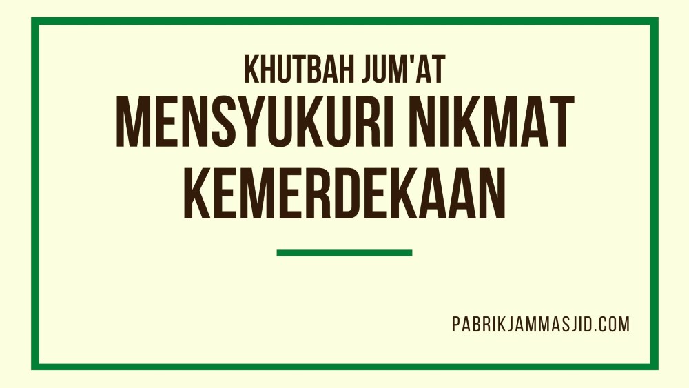 Khutbah Jum'at: Hakikat Kemerdekaan, Cara Mensyukuri & Merawatnya